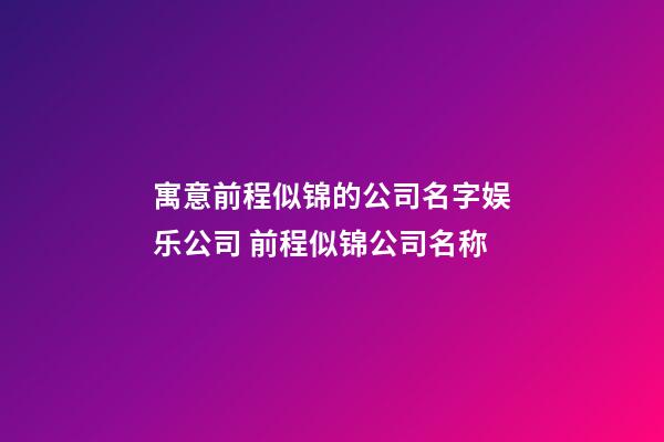 寓意前程似锦的公司名字娱乐公司 前程似锦公司名称-第1张-公司起名-玄机派